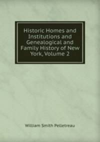 Historic Homes and Institutions and Genealogical and Family History of New York, Volume 2