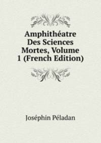 Amphitheatre Des Sciences Mortes, Volume 1 (French Edition)