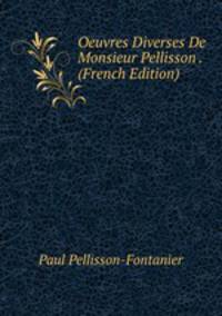 Oeuvres Diverses De Monsieur Pellisson . (French Edition)