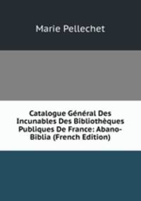 Catalogue General Des Incunables Des Bibliotheques Publiques De France: Abano-Biblia (French Edition)