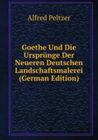 Goethe Und Die Urspr?nge Der Neueren Deutschen Landschaftsmalerei (German Edition)