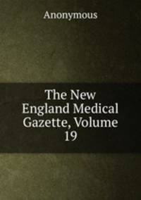 The New England Medical Gazette, Volume 19