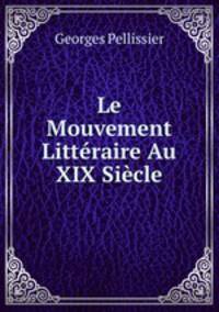 Le Mouvement Litteraire Au XIX Siecle