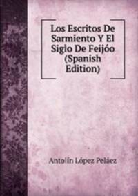 Los Escritos De Sarmiento Y El Siglo De Feijoo (Spanish Edition)