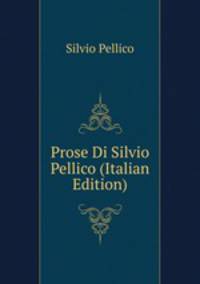 Prose Di Silvio Pellico (Italian Edition)
