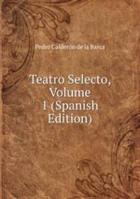 Teatro Selecto, Volume 1 (Spanish Edition)