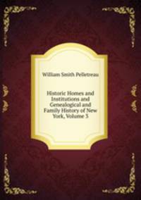 Historic Homes and Institutions and Genealogical and Family History of New York, Volume 3
