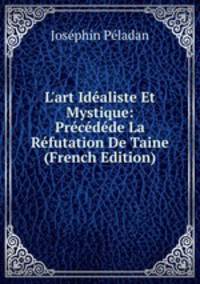 L'art Id?aliste Et Mystique: Pr?c?d?de La R?futation De Taine (French Edition)