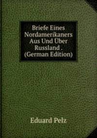 Briefe Eines Nordamerikaners Aus Und Uber Russland . (German Edition)