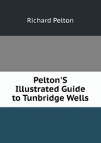 Pelton'S Illustrated Guide to Tunbridge Wells