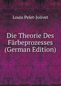 Die Theorie Des Farbeprozesses (German Edition)