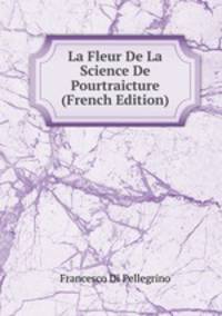 La Fleur De La Science De Pourtraicture (French Edition)