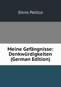 Meine Gefangnisse: Denkwurdigkeiten (German Edition)