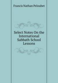 Select Notes On the International Sabbath School Lessons