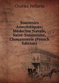 Souvenirs Anecdotiques; Medecine Navale, Saint-Simonisme, Chouannerie (French Edition)