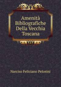 Amenita Bibliografiche Della Vecchia Toscana