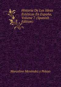 Historia De Las Ideas Esteticas En Espana, Volume 7 (Spanish Edition)
