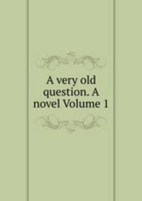 A very old question. A novel Volume 1