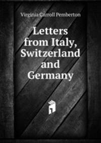 Letters from Italy, Switzerland and Germany