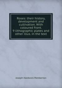 Roses: their history, development and cultivation. With coloured front. 9 lithographic plates and other illus. in the text