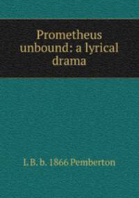Prometheus unbound: a lyrical drama