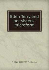 Ellen Terry and her sisters . microform