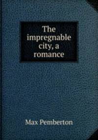 The impregnable city, a romance