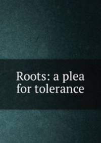 Roots: a plea for tolerance