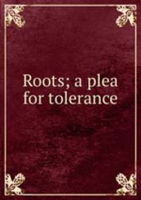 Roots; a plea for tolerance
