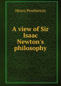 A view of Sir Isaac Newton's philosophy