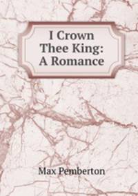 I Crown Thee King: A Romance