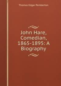 John Hare, Comedian, 1865-1895: A Biography