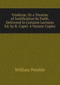 Vindici?, Or a Treatise of Iustification by Faith, Delivered in Certaine Lectures Ed. by R. Capel. 4 Variant Copies.