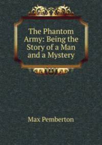 The Phantom Army: Being the Story of a Man and a Mystery