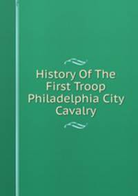 History Of The First Troop Philadelphia City Cavalry