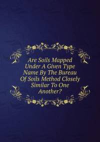 Are Soils Mapped Under A Given Type Name By The Bureau Of Soils Method Closely Similar To One Another?