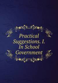 Practical Suggestions. I. In School Government