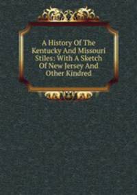 A History Of The Kentucky And Missouri Stiles: With A Sketch Of New Jersey And Other Kindred