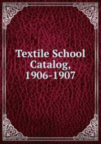 Textile School Catalog, 1906-1907