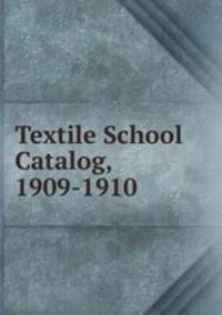 Textile School Catalog, 1909-1910