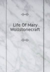 Life Of Mary Wollstonecraft.