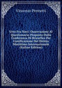 Urto Fra Navi: Osservazioni Al Questionario Proposto Dalla Conferenza Di Bruxelles Per L'unificazione Del Diritto Marittimo Internazionale (Italian Edition)