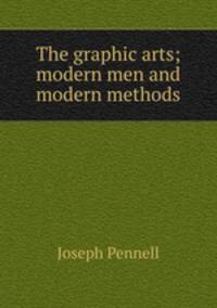 The graphic arts; modern men and modern methods