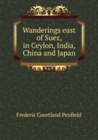 Wanderings east of Suez, in Ceylon, India, China and Japan
