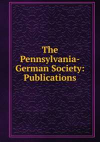 The Pennsylvania-German Society: Publications