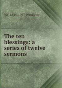 The ten blessings: a series of twelve sermons