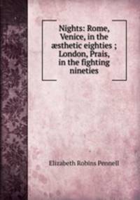 Nights: Rome, Venice, in the ?sthetic eighties ; London, Prais, in the fighting nineties