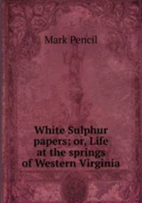 White Sulphur papers; or, Life at the springs of Western Virginia