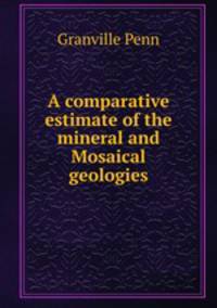 A comparative estimate of the mineral and Mosaical geologies