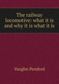 The railway locomotive: what it is and why it is what it is